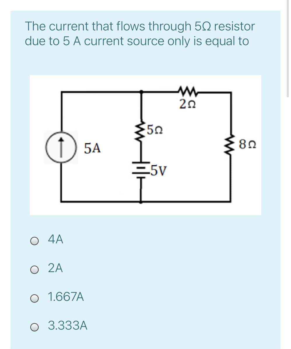 The current that flows through 52 resistor
due to 5 A current source only is equal to
20
1) 5A
=5V
4A
O 2A
O 1.667A
O 3.333A
