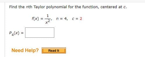 Find the nth Taylor polynomial for the function, centered at c.
n = 4, c = 2
x2
f(x)
Pa(x) =
Need Help?
Read It
