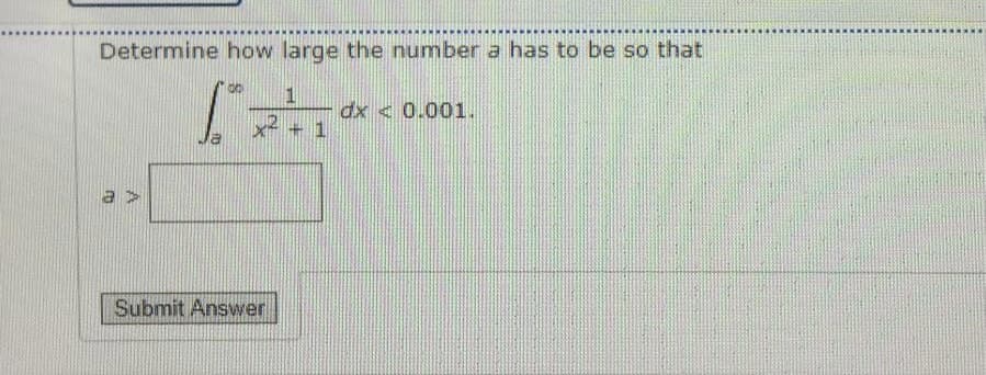 Determine how large the number a has to be so that
dx < 0.001.
+1
a>
Submit Answer
