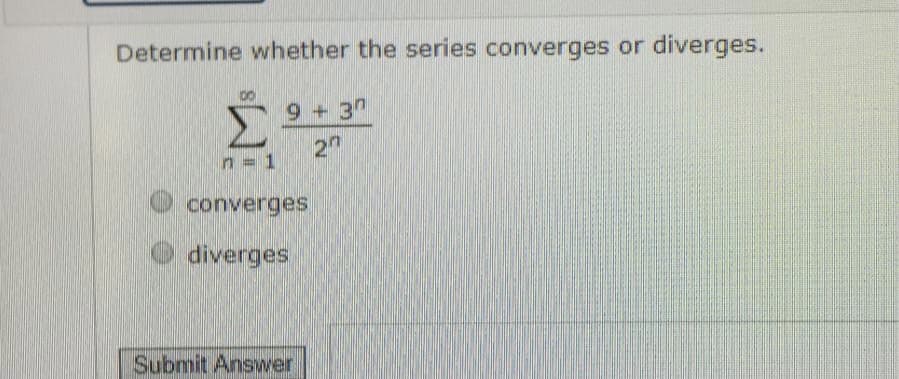 Determine whether the series converges or diverges.
n = 1
converges,
O diverges
Submit Answer
