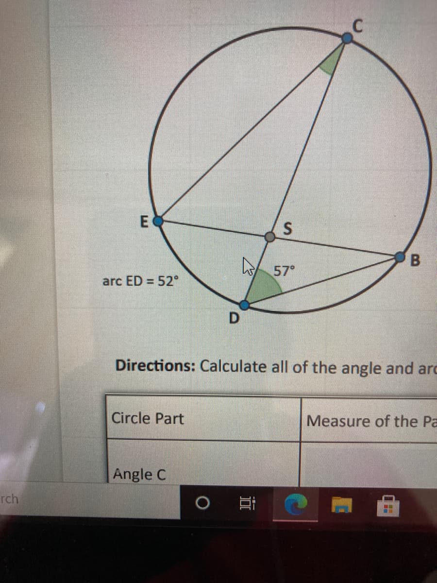 B
A 57°
arc ED = 52°
Directions: Calculate all of the angle and arc
Circle Part
Measure of the Pa
Angle C
rch
E.
