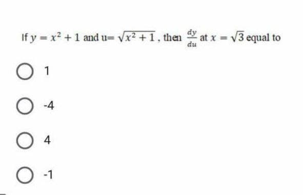 If y = x2 +1 and u= vx2 +1, then at x v3 equal to
du
O 1
-4
4
-1
