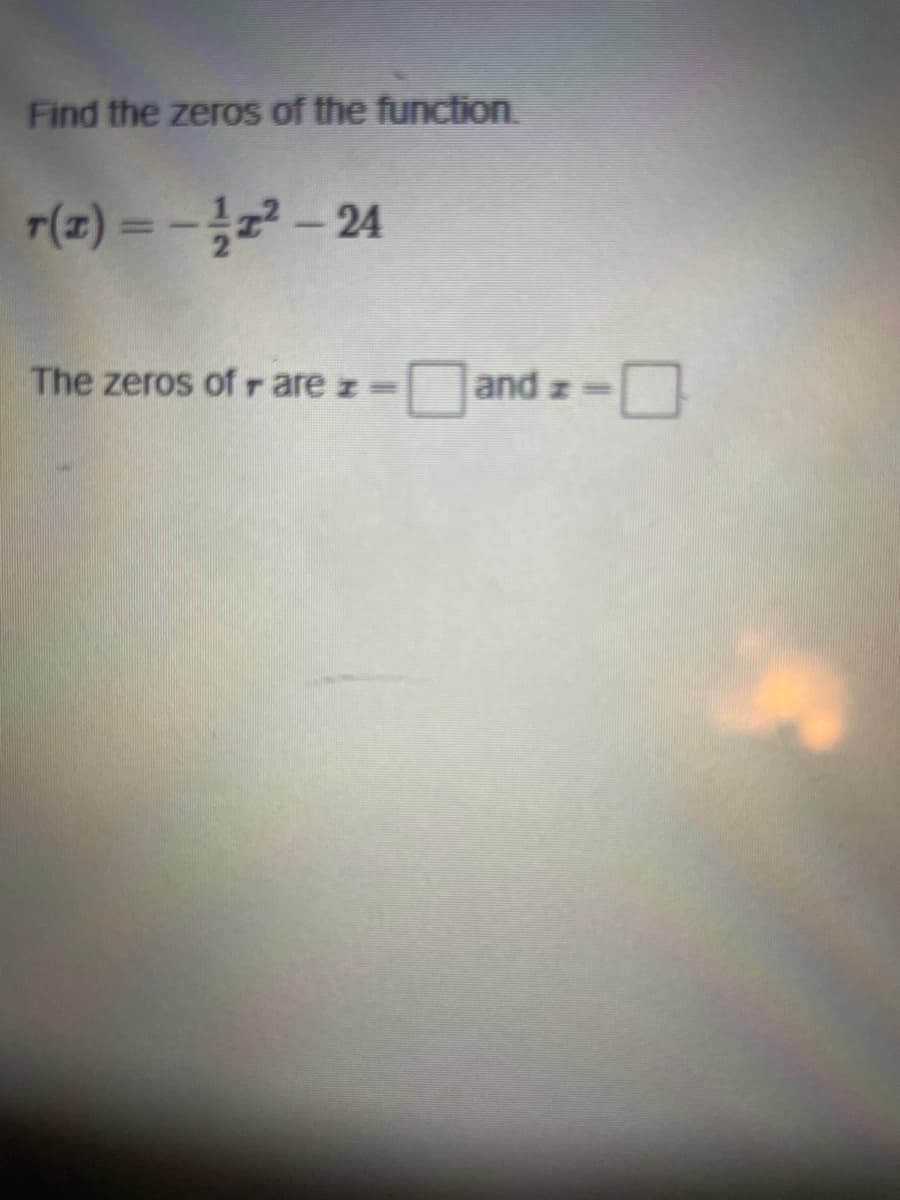 Find the zeros of the function.
r(2) %3D%글22-24
The zeros of r are z
and z-
