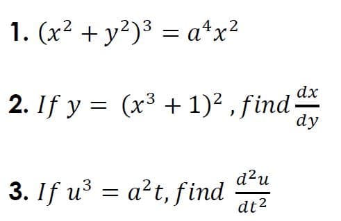 1. (x² + y²)³ = a*x?
3
dx
2. If y = (x + 1)² , find
dy
d?u
3. If u3 = a?t, find
dt2
