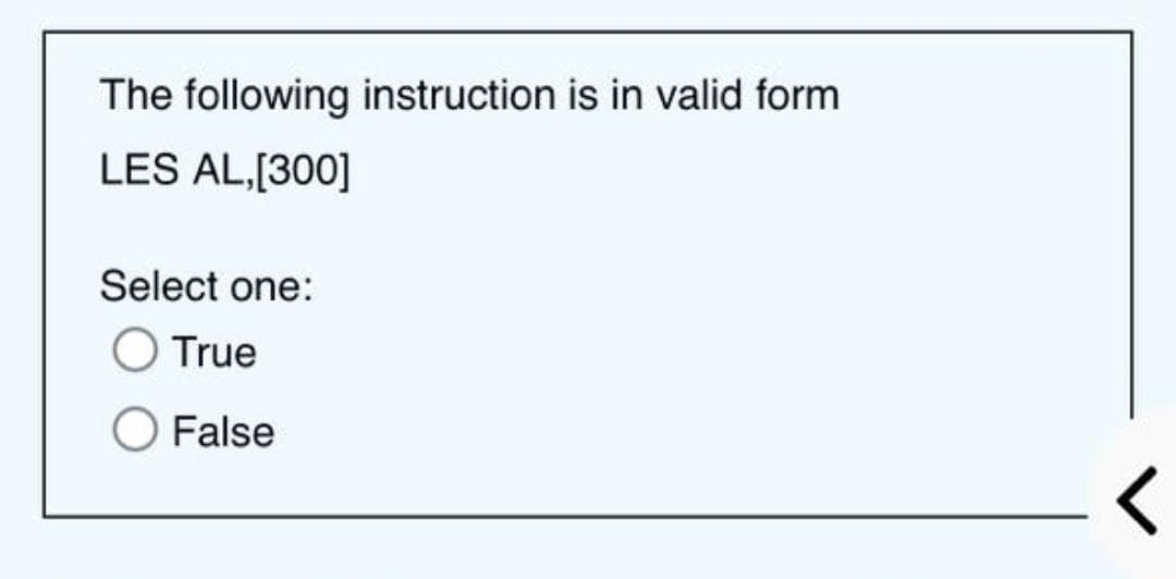 The following instruction is in valid form
LES AL,[300]
Select one:
True
False
<