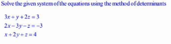 Solve the given system of the equations using the method of determinants
3x+y+2= = 3
2x-3y-z=-3
x+2y+z=4