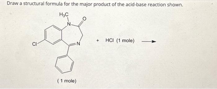 Draw a structural formula for the major product of the acid-base reaction shown.
H3C
CI
(1 mole)
+ HCI (1 mole) L