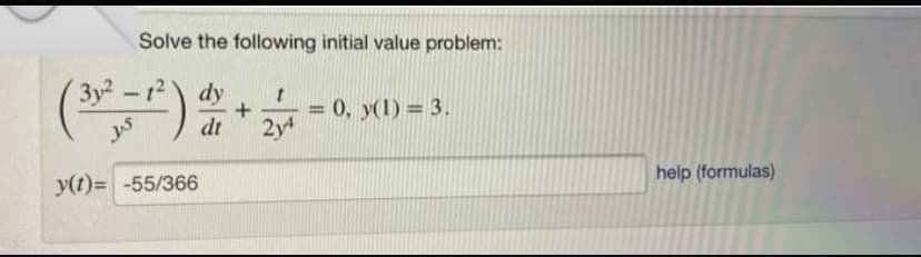 Solve the following initial value problem:
dy t
+
dt
3y²
(³,²-5-1²)
y(t)= -55/366
2y4
= 0, y(1) = 3.
help (formulas)