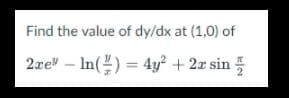 Find the value of dy/dx at (1,0) of
2re" – In() = 4y? + 2x sin
%3D
