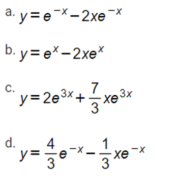 a. y = e-X-2xe-X
b. y = e*-2xe*
С.
7
y=2e3x+
xe3x
d.
4
y =
Xe
3
