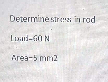 Determine stress in rod
Load360 N
Area=5 mm2
