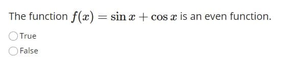 The function f(x) =
sin x + cos x is an even function.
True
False
