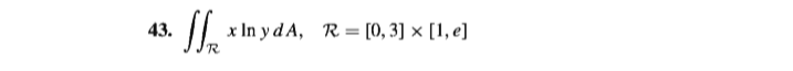 I x In y dA, R = [0, 3] × [1, e]
43.
