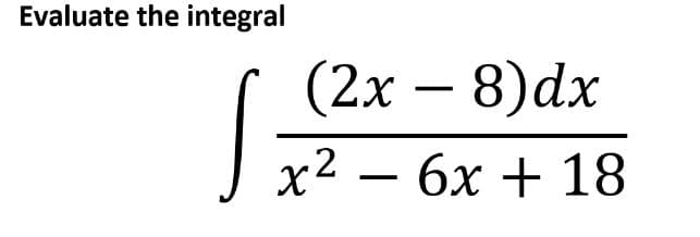 Evaluate the integral
( (2х — 8)dx
-
х2 — 6х + 18
-
