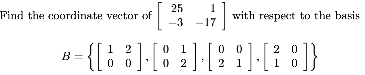 25
Find the coordinate vector of
1
with respect to the basis
-3 -17
]·[: :]·[: :]}
1
1
2 0
B :
0 0
0 2
1
1 0
