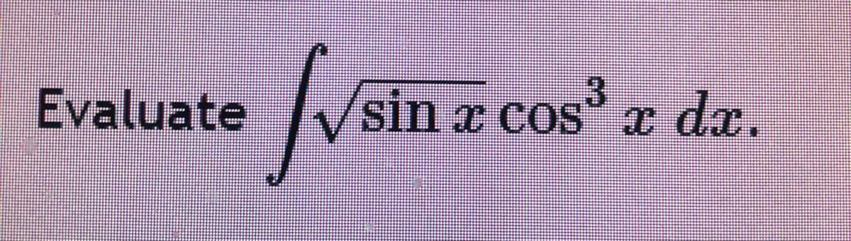 Evaluate
sin a cos x dx.
3
