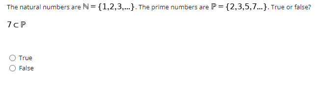 The natural numbers are N= {1,2,3,..}. The prime numbers are P = {2,3,5,7...}. True or false?
7cP
True
False
