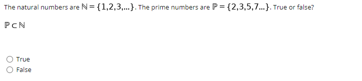 The natural numbers are N= {1,2,3,..}. The prime numbers are P = {2,3,5,7...}. True or false?
PCN
True
False
