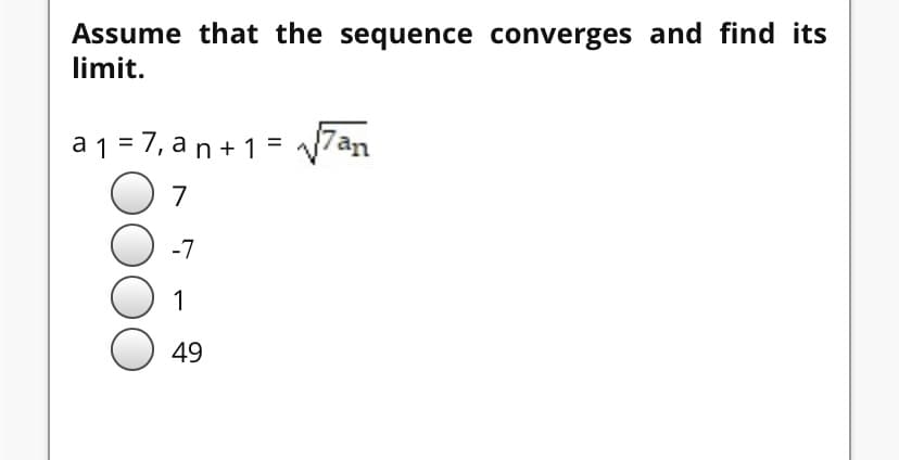 Assume that the sequence converges and find its
limit.
a 1 = 7, a n+ 1 = 7an
7
-7
1
49
