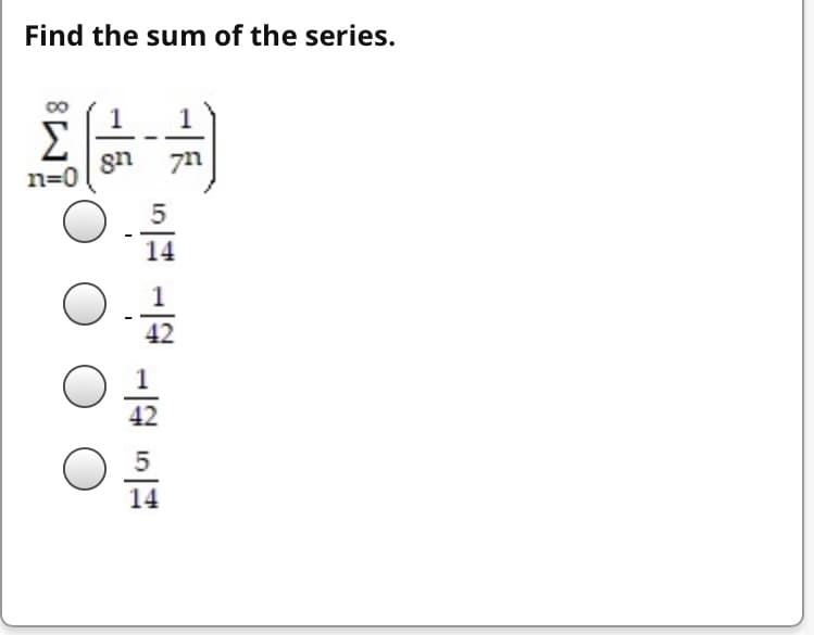 Find the sum of the series.
1
1
Σ
gn
n=0
14
42
14
