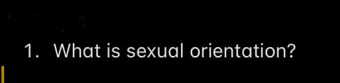 1. What is sexual orientation?
|

