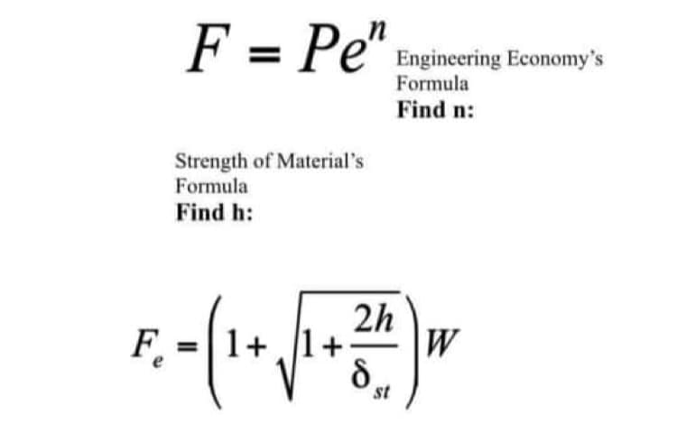 F = Pe"
%3D
Engineering Economy's
Formula
Find n:
Strength of Material's
Formula
Find h:
2h
W
8.
F.
1+
st
