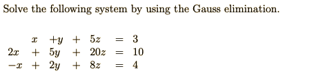 Solve the following system by using the Gauss elimination.
+y + 5z
+ 5y + 20z
+ 2y + 8z
I
3
2x
10
I-
4
|| |||

