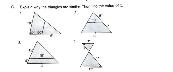 C.
Explain why the triangles are similar. Then find the value of x.
1.
2.
8"
10
10
80° 1007
6"
12
18'
11'
4'
12"
3.
