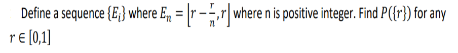Define a sequence {E;} where E, = |r – -,r| where n is positive integer. Find P({r}) for any
rE [0,1]
