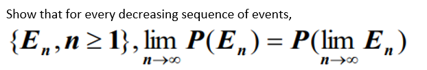 Show that for every decreasing sequence of events,
{E,,n> 1}, lim P(E,)= P(lim E,)
