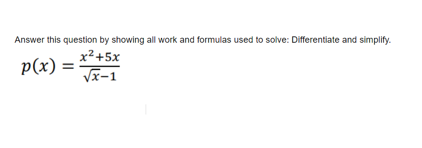 Answer this question by showing all work and formulas used to solve: Differentiate and simplify.
x²+5x
p(x)
Vx-1
