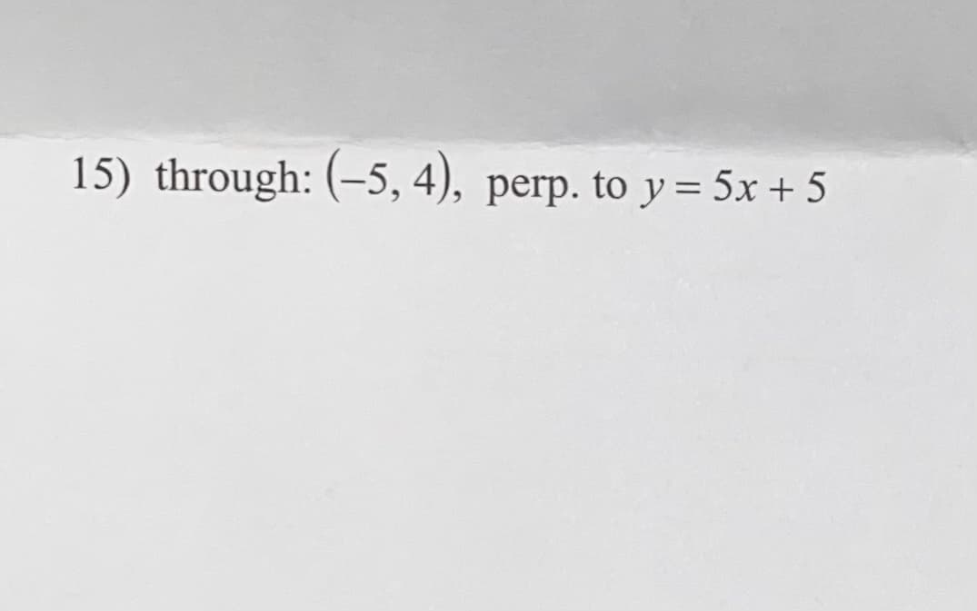 15) through: (-5, 4), perp. to y = 5x + 5
