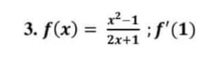 3. f(x) =
x²-1
2x+1
;f'(1)