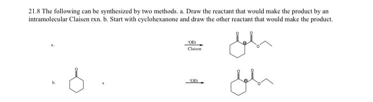 21.8 The following can be synthesized by two methods. a. Draw the reactant that would make the product by an
intramolecular Claisen rxn. b. Start with cyclohexanone and draw the other reactant that would make the product.
Jahr
a.
'OEt
Claisen
OEt
مکمل