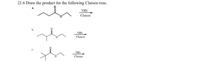 21.6 Draw the product for the following Claisen rxns.
a.
"OEt
Claisen
"OEt
Claisen
*OEt
Claisen