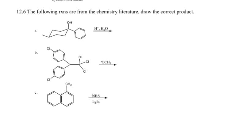 12.6 The following rxns are from the chemistry literature, draw the correct product.
b.
C.
OH
CI
g
CH3
CI
H+, H₂O
NBS
light
OCH,