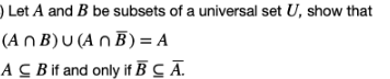 ) Let A and B be subsets of a universal set U, show that
(An B)U (A n B) = A
AC B if and only if B C Ā.
