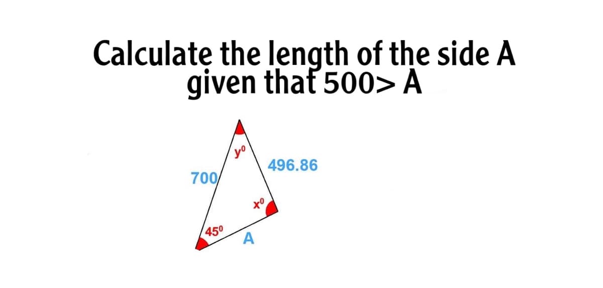 Calculate the length of the side A
given thaf 500> A
yo
700/
496.86
to
450
A
