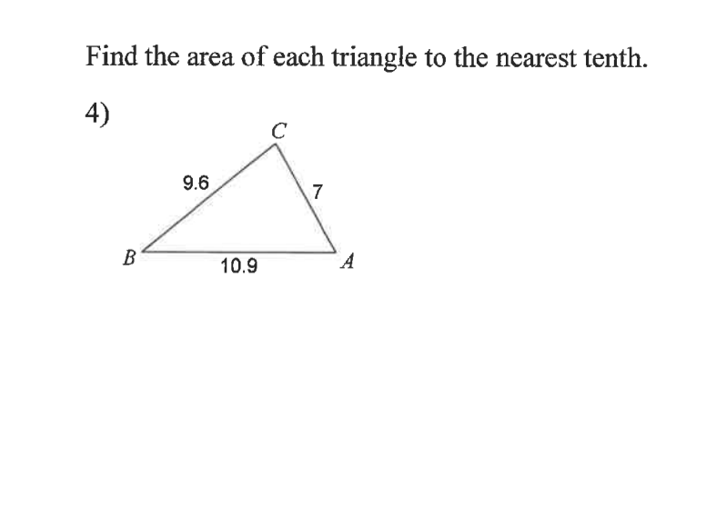 Find the area of each triangle to the nearest tenth.
4)
9.6
7
B
10.9
A
