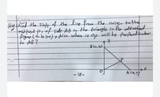 Hwtnd the slape of the line from the arigin tothe
midporntprof Side AB n the teiangle in he attaahed
figme( o Also when is op will be Perfendicubur
to AB?
- 18-
A Cao
