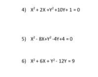 4) x+ 2x +Y' +10Y+ 1 = 0
5) x* - 8X+v* -4Y+4 = 0
6) X+ 6X + Y - 12Y = 9
