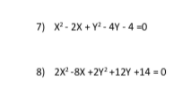7) x - 2X + Y- 4Y - 4 -0
8) 2X -8X +2Y+12Y +14 =0
