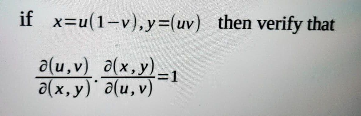 if x=u(1-v),y=(uv) then verify that
a(u,v) a(x,y)_1
a(x, y) a(u,v)
=D1
