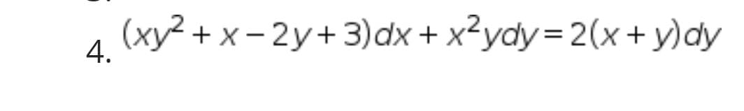 (xy² + x – 2y+3)dx + x²ydy= 2(x+y)dy
4.
