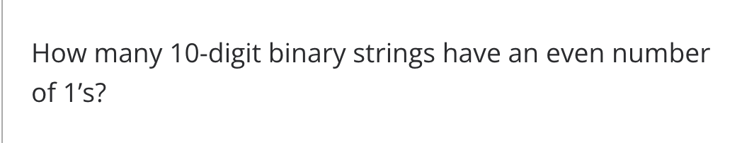 How many 10-digit binary strings have an even number
of 1's?
