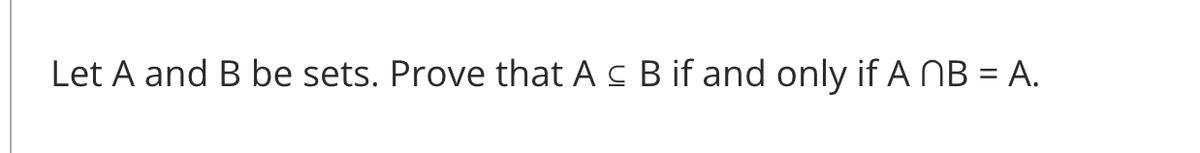 Let A and B be sets. Prove that As B if and only if A NB = A.
