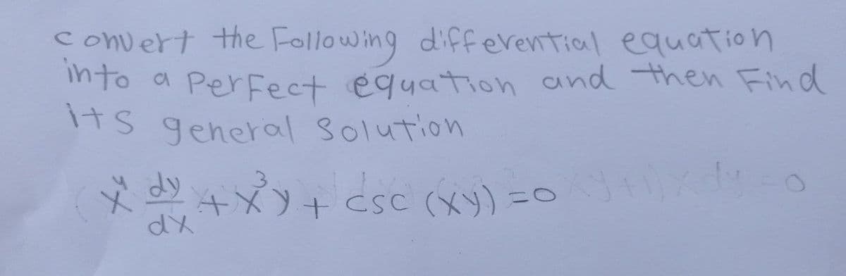 convert the Following differential equation
into a perfect equation and then Find
its general Solution
X dy 4x³y + csc (Xy) =0/J+1)x dy
dx