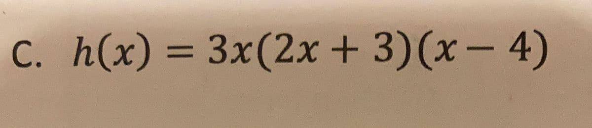 C. h(x) = 3x(2x + 3)(x– 4)
%3D
