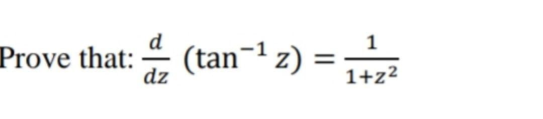 d
Prove that:
(tan¬1 z)
-
dz
1+z²
