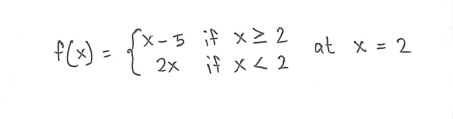 「メ-5 if x> 2
f(x)= {"
2x if x < 2
at x = 2
